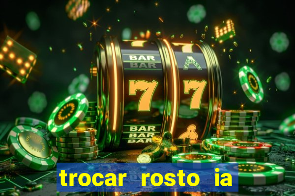 trocar rosto ia online mudar rosto
